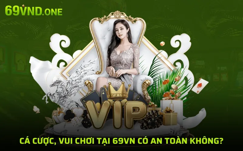 Cá cược, vui chơi tại 69VN có an toàn không?