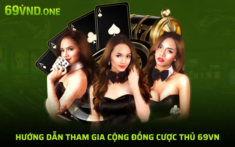 Hướng dẫn tham gia cộng đồng cược thủ 69VN