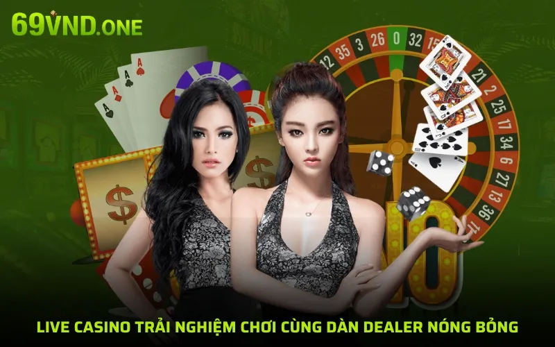 Live Casino trải nghiệm chơi cùng dàn Dealer nóng bỏng