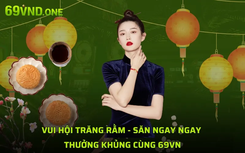 Vui hội trăng rằm - Săn ngay ngay thưởng khủng cùng 69VN