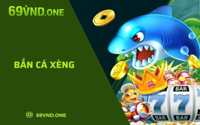 Bắn Cá Xèng - Game Giải Trí Hay Không Nên Bỏ Lỡ Tại 69VN