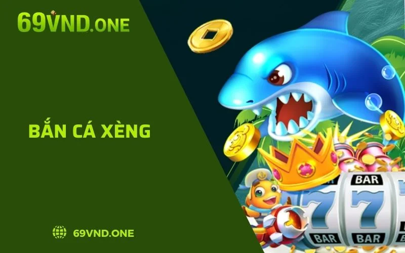 Bắn Cá Xèng - Game Giải Trí Hay Không Nên Bỏ Lỡ Tại 69VN