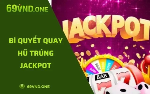 Bí Quyết Quay Hũ Trúng Jackpot Chi Tiết Dành Cho Người Mới