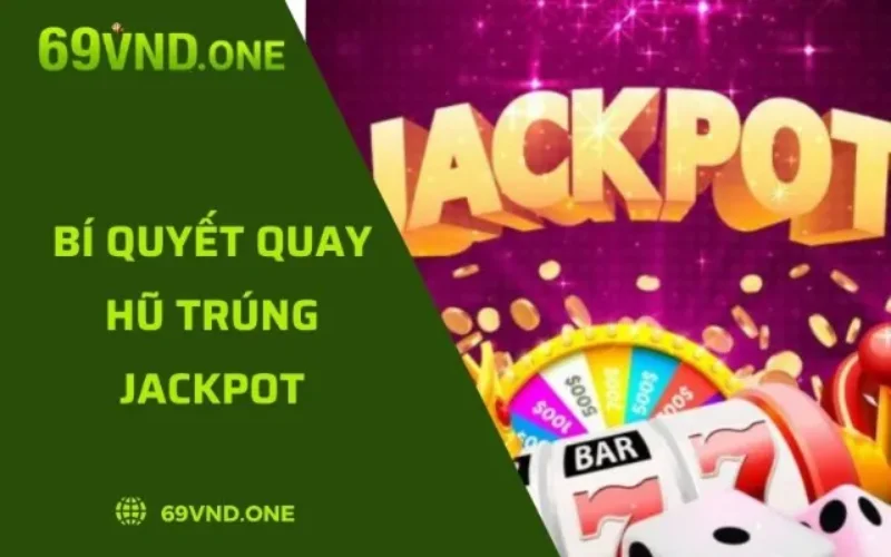 Bí Quyết Quay Hũ Trúng Jackpot Chi Tiết Dành Cho Người Mới